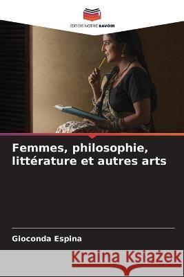 Femmes, philosophie, litterature et autres arts Gioconda Espina   9786206213413