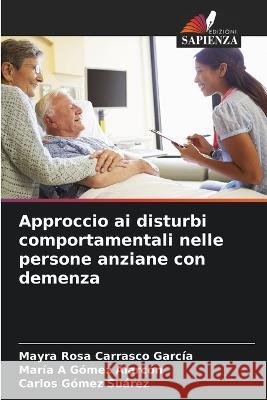 Approccio ai disturbi comportamentali nelle persone anziane con demenza Mayra Rosa Carrasco Garcia Maria A Gomez Alarcon Carlos Gomez Suarez 9786206213543