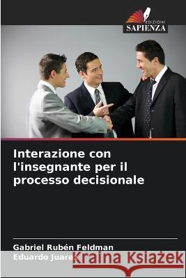 Interazione con l'insegnante per il processo decisionale Gabriel Ruben Feldman Eduardo Juarez  9786206213727 Edizioni Sapienza