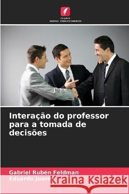 Interacao do professor para a tomada de decisoes Gabriel Ruben Feldman Eduardo Juarez  9786206213734 Edicoes Nosso Conhecimento