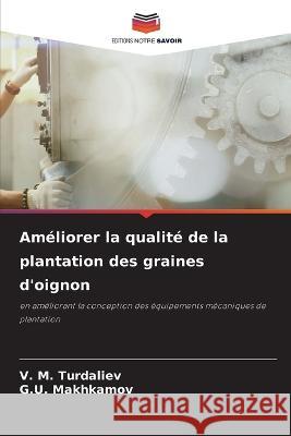 Ameliorer la qualite de la plantation des graines d'oignon V M Turdaliev G U Makhkamov  9786206213895 Editions Notre Savoir
