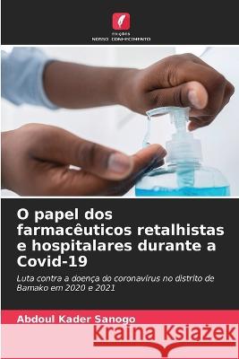 O papel dos farmaceuticos retalhistas e hospitalares durante a Covid-19 Abdoul Kader Sanogo   9786206214236 Edicoes Nosso Conhecimento
