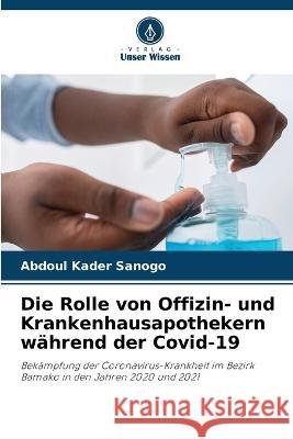 Die Rolle von Offizin- und Krankenhausapothekern wahrend der Covid-19 Abdoul Kader Sanogo   9786206214304 Verlag Unser Wissen