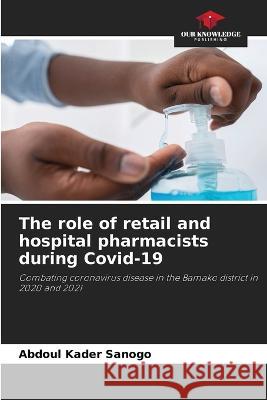 The role of retail and hospital pharmacists during Covid-19 Abdoul Kader Sanogo   9786206214311 Our Knowledge Publishing