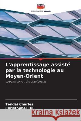 L'apprentissage assiste par la technologie au Moyen-Orient Tendai Charles Christopher Hill  9786206214373 Editions Notre Savoir