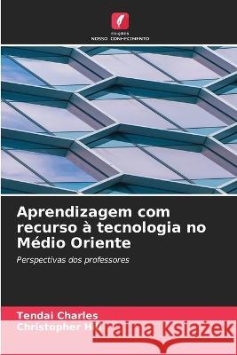 Aprendizagem com recurso a tecnologia no Medio Oriente Tendai Charles Christopher Hill  9786206214397 Edicoes Nosso Conhecimento