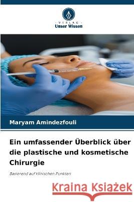 Ein umfassender UEberblick uber die plastische und kosmetische Chirurgie Maryam Amindezfouli   9786206214410