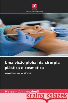 Uma visao global da cirurgia plastica e cosmetica Maryam Amindezfouli   9786206214571