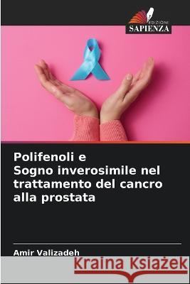 Polifenoli e Sogno inverosimile nel trattamento del cancro alla prostata Amir Valizadeh   9786206214953