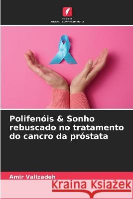 Polifenois & Sonho rebuscado no tratamento do cancro da prostata Amir Valizadeh   9786206214977