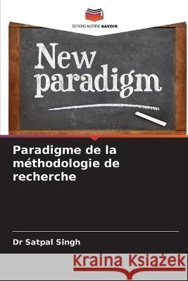 Paradigme de la methodologie de recherche Dr Satpal Singh   9786206215226 Editions Notre Savoir