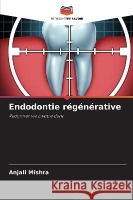 Endodontie regenerative Anjali Mishra   9786206215400