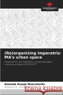 (Re)organizing Imperatriz-MA's urban space Amanda Araujo Nascimento Allison B Oliveira  9786206216605