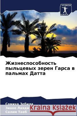 Zhiznesposobnost' pyl'cewyh zeren Garsa w pal'mah Datta Zebila, Samiha, Laqdi, Ziane, Taeb, Salim 9786206217114 Sciencia Scripts