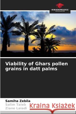 Viability of Ghars pollen grains in datt palms Samiha Zebila Salim Taieb Ziane Laiadi 9786206217138 Our Knowledge Publishing