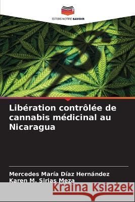 Liberation controlee de cannabis medicinal au Nicaragua Mercedes Maria Diaz Hernandez Karen M Sirias Meza  9786206217336