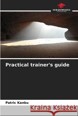 Practical trainer's guide Patric Kanku   9786206217732