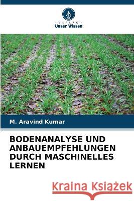 Bodenanalyse Und Anbauempfehlungen Durch Maschinelles Lernen M Aravind Kumar   9786206218258 Verlag Unser Wissen