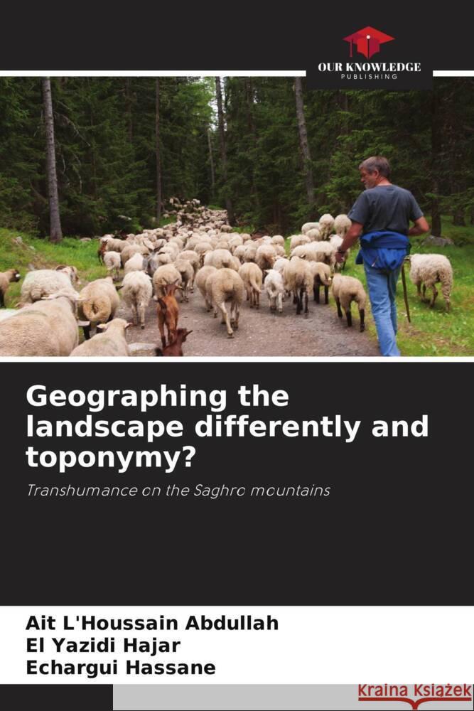 Geographing the landscape differently and toponymy? Abdullah, Ait L'Houssain, Hajar, El Yazidi, Hassane, Echargui 9786206218319 Our Knowledge Publishing