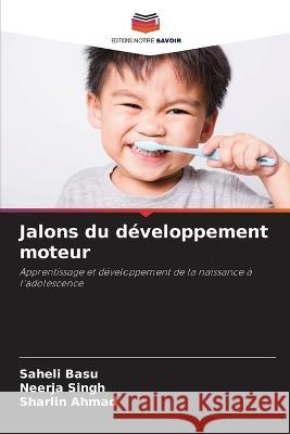 Jalons du developpement moteur Saheli Basu Neerja Singh Sharlin Ahmad 9786206218715 Editions Notre Savoir