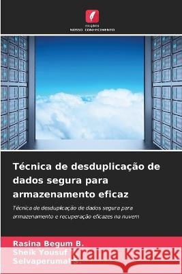 Tecnica de desduplicacao de dados segura para armazenamento eficaz Rasina Begum B Sheik Yousuf T Selvaperumal S 9786206219019 Edicoes Nosso Conhecimento