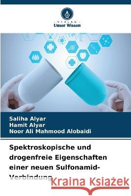 Spektroskopische und drogenfreie Eigenschaften einer neuen Sulfonamid-Verbindung Saliha Alyar Hamit Alyar Noor Ali Mahmood Alobaidi 9786206219040