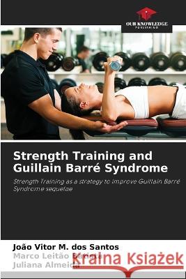 Strength Training and Guillain Barre Syndrome Joao Vitor M Dos Santos Marco Leitao Batista Juliana Almeida 9786206219408