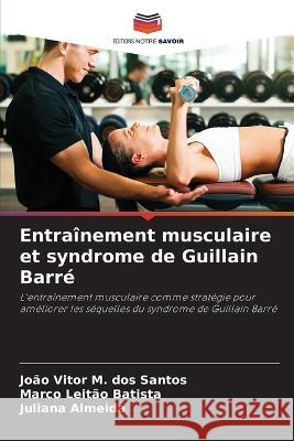 Entrainement musculaire et syndrome de Guillain Barre Joao Vitor M Dos Santos Marco Leitao Batista Juliana Almeida 9786206219422