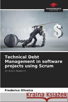 Technical Debt Management in software projects using Scrum Frederico Oliveira   9786206219583