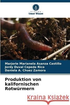 Produktion von kalifornischen Rotwurmern Marjorie Marianela Asanza Castillo Jordy Duval Cepeda Rico Daniela A Chuez Zamora 9786206220831