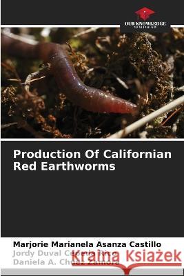 Production Of Californian Red Earthworms Marjorie Marianela Asanza Castillo Jordy Duval Cepeda Rico Daniela A Chuez Zamora 9786206220848