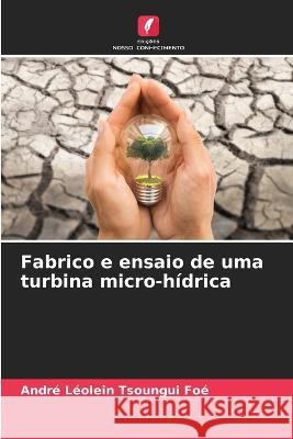 Fabrico e ensaio de uma turbina micro-hidrica Andre Leolein Tsoungui Foe   9786206221364 Edicoes Nosso Conhecimento