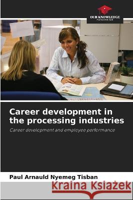 Career development in the processing industries Paul Arnauld Nyemeg Tisban   9786206221456