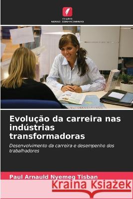 Evolucao da carreira nas industrias transformadoras Paul Arnauld Nyemeg Tisban   9786206221487