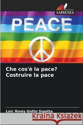 Che cos'e la pace? Costruire la pace Loic Romy Gotto Sigatta   9786206221715