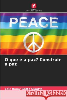 O que e a paz? Construir a paz Loic Romy Gotto Sigatta   9786206221722