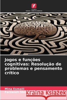 Jogos e funcoes cognitivas: Resolucao de problemas e pensamento critico Mina Esmaili Farzaneh Shiralinejad  9786206222019