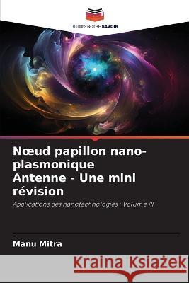 Noeud papillon nano-plasmonique Antenne - Une mini revision Manu Mitra   9786206222231 Editions Notre Savoir