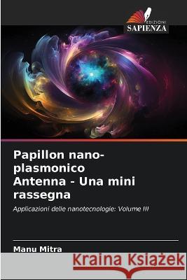 Papillon nano-plasmonico Antenna - Una mini rassegna Manu Mitra   9786206222248 Edizioni Sapienza