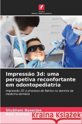 Impressao 3d: uma perspetiva reconfortante em odontopediatria Shubham Banerjee Rani Somani  9786206222378 Edicoes Nosso Conhecimento