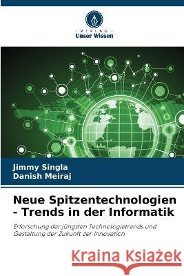 Neue Spitzentechnologien - Trends in der Informatik Jimmy Singla Danish Meiraj  9786206222392 Verlag Unser Wissen