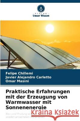 Praktische Erfahrungen mit der Erzeugung von Warmwasser mit Sonnenenergie Felipe Chillemi Javier Alejandro Carletto Omar Masini 9786206222637