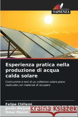 Esperienza pratica nella produzione di acqua calda solare Felipe Chillemi Javier Alejandro Carletto Omar Masini 9786206222668