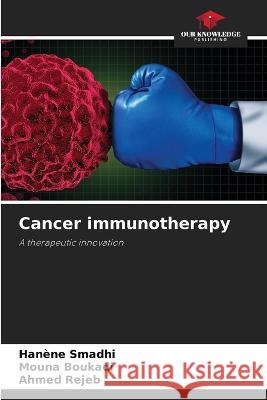 Cancer immunotherapy Hanene Smadhi Mouna Boukadi Ahmed Rejeb 9786206222705