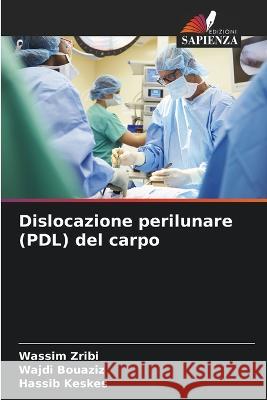 Dislocazione perilunare (PDL) del carpo Wassim Zribi Wajdi Bouaziz Hassib Keskes 9786206223009