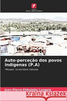 Auto-percecao dos povos indigenas (P.A) Jean-Pierre Etikolaito Longele   9786206223399