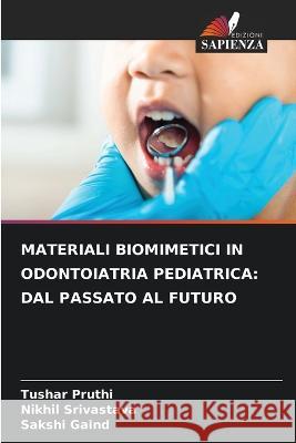 Materiali Biomimetici in Odontoiatria Pediatrica: Dal Passato Al Futuro Tushar Pruthi Nikhil Srivastava Sakshi Gaind 9786206224051 Edizioni Sapienza