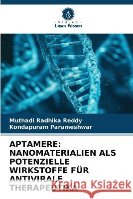 Aptamere: Nanomaterialien ALS Potenzielle Wirkstoffe Fur Antivirale Therapeutika Muthadi Radhika Reddy Kondapuram Parameshwar  9786206224426