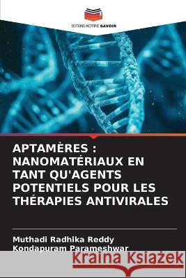 Aptameres: Nanomateriaux En Tant Qu'agents Potentiels Pour Les Therapies Antivirales Muthadi Radhika Reddy Kondapuram Parameshwar  9786206224440 Editions Notre Savoir