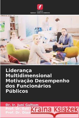 Lideranca Multidimensional Motivacao Desempenho dos Funcionarios Publicos Dr Ir Juni Gultom Dr Prof Esti Royani Dr Prof Dian Damayanti 9786206224495